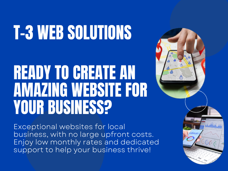 Banner: T-3 WebSolutions Ready to create an amazing website for your business? Exceptional websites for local business, with no large upfront costs. Enjoy low monthly rates and dedicated support to help your business thrive! Image: Map on Cell phone. Image: Analytics on computer and cell phone