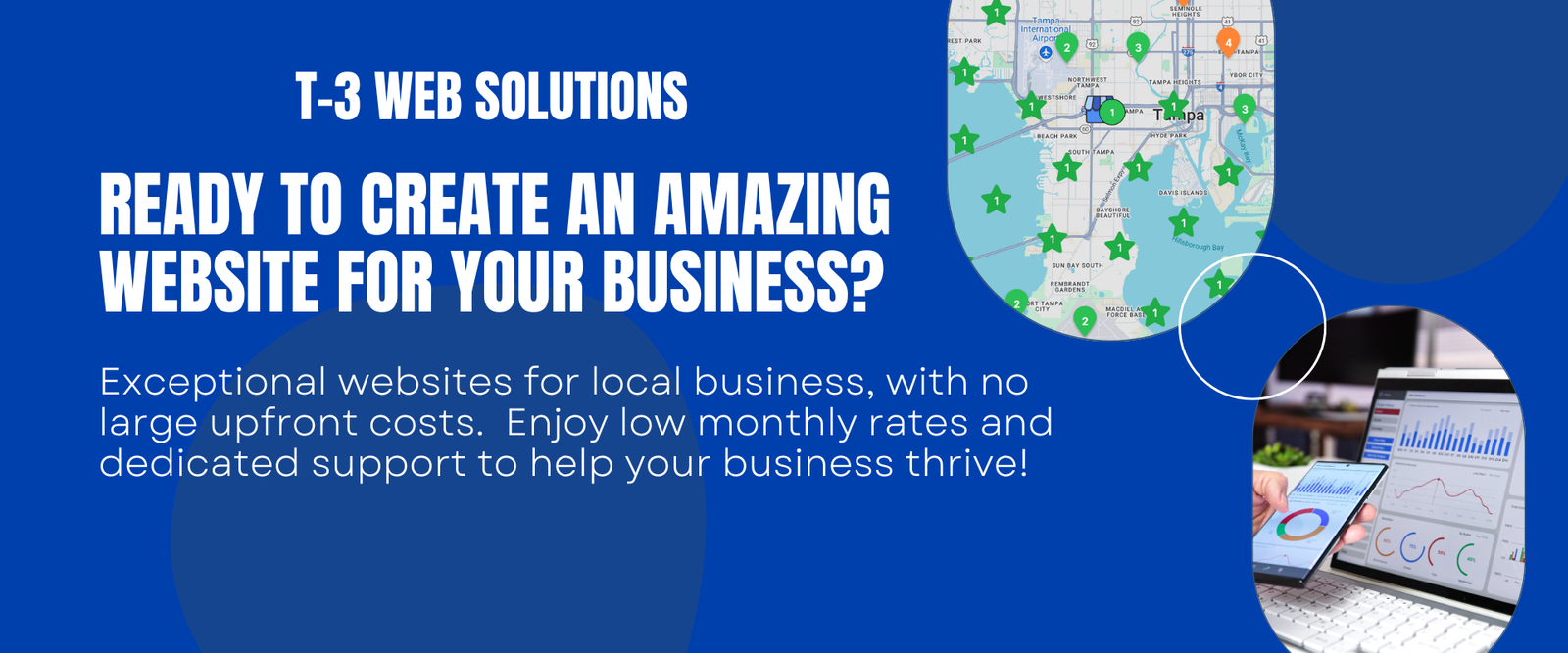 Banner: T-3 WebSolutions Ready to create an amazing website for your business? Exceptional websites for local business, with no large upfront costs. Enjoy low monthly rates and dedicated support to help your business thrive! Image: Map on Cell phone. Image: Analytics on computer and cell phone